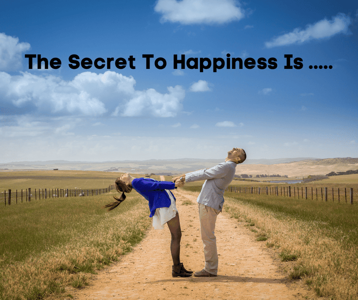 The Secret To Happiness Is.......