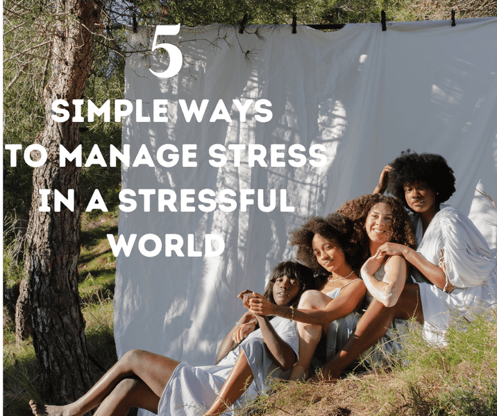 5 Simple Ways To Manage Stress In A Stressful World