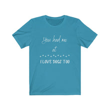 Load image into Gallery viewer, You had me at ... I love dogs/ Dog lover&#39;s tee / For the love of Dogs
