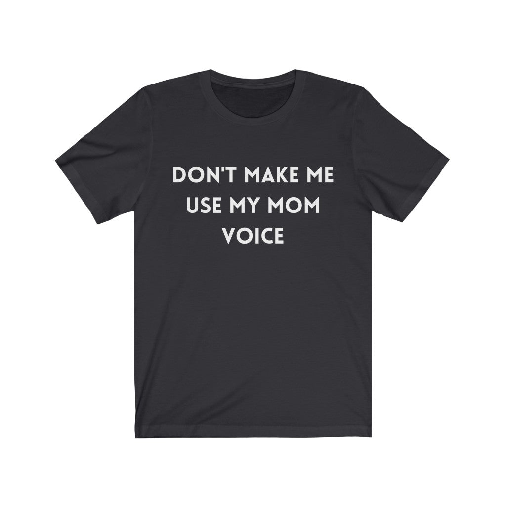 Don't make me use my mom voice  -  Funny T-shirt