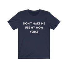 Load image into Gallery viewer, Don&#39;t make me use my mom voice  -  Funny T-shirt
