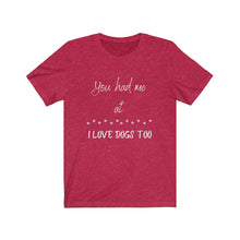 Load image into Gallery viewer, You had me at ... I love dogs/ Dog lover&#39;s tee / For the love of Dogs
